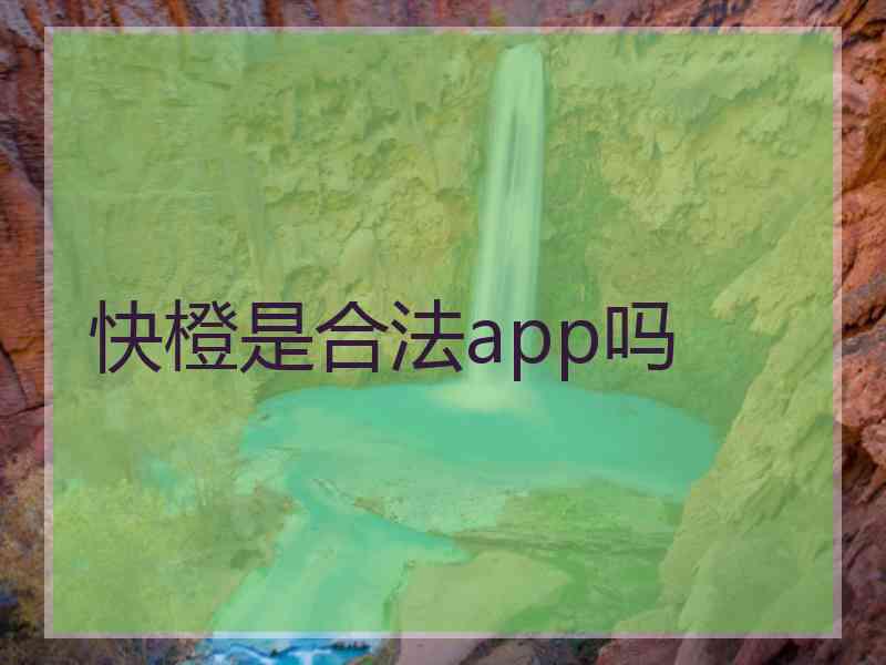 快橙是合法app吗