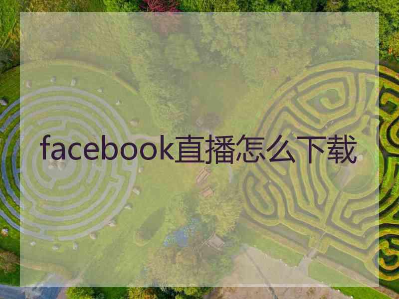 facebook直播怎么下载